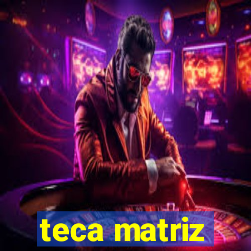 teca matriz